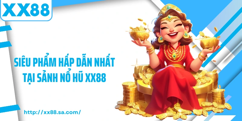 Siêu phẩm hấp dẫn nhất tại sảnh nổ hũ XX88
