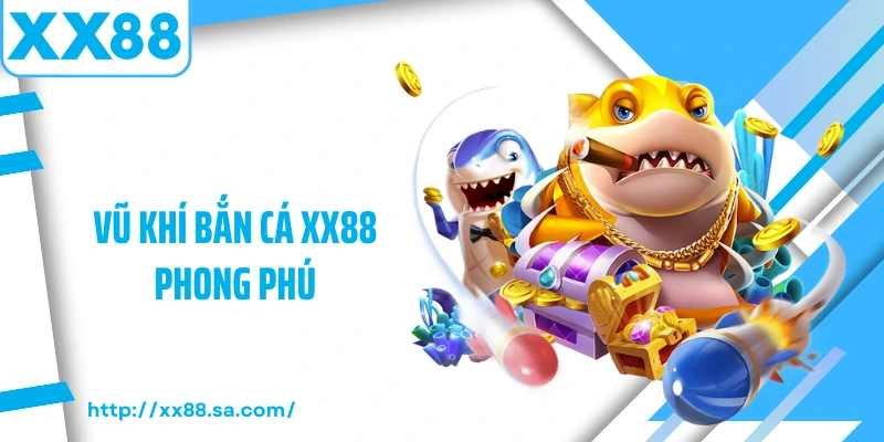Vũ khí bắn cá XX88 phong phú