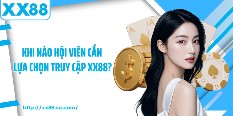 Khi nào hội viên cần lựa chọn truy cập XX88? 
