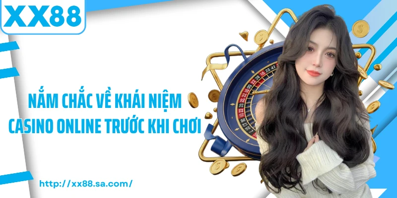Nắm chắc về khái niệm casino online trước khi chơi