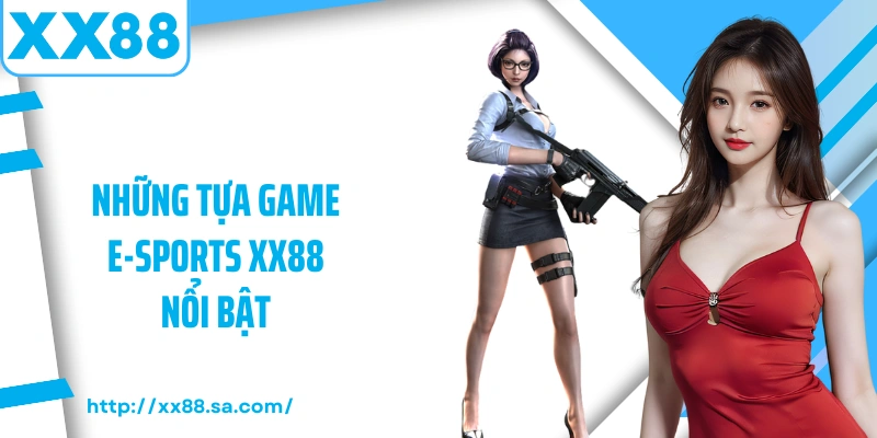 Những tựa game E-Sports XX88 nổi bật