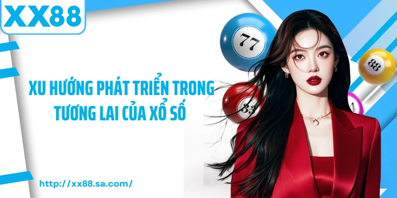Xu hướng phát triển trong tương lai của xổ số